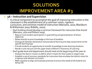 SOLUTIONS IMPROVEMENT AREA #11B- Develop Teacher Leadership and ExperienceOne of the most consistent findings in all research regarding the closing of the achievement gap points to one major element – experienced, knowledgeable, and qualified teachers (Tajalli, Opheim 2004)Improve incentives for teachers to earn a Master’s degree, especially in areas of high need (reading, math, science, and special education)