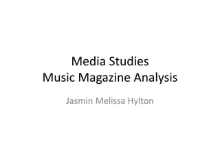 Media Studies
Music Magazine Analysis
Jasmin Melissa Hylton
 