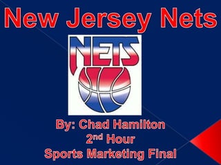 New Jersey Nets By: Chad Hamilton 2nd Hour  Sports Marketing Final 