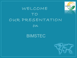 WELCOME
TO
OUR PRESENTATION
on
BIMSTEC
 