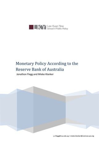 ECE Department




Monetary Policy According to the
Reserve Bank of Australia
Jonathon Flegg and Mieke Klanker




                            0

                                j.c.flegg@nus.edu.sg | mieke.klanker@sciences-po.org
 