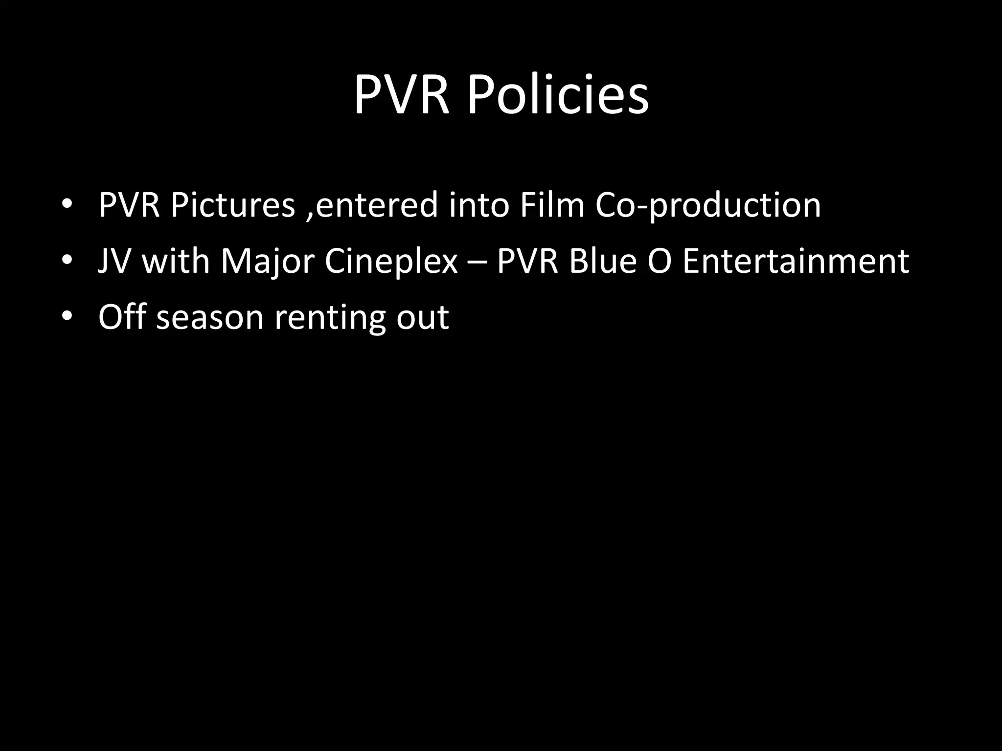PVR Policies
• PVR Pictures ,entered into Film Co-production
• JV with Major Cineplex – PVR Blue O Entertainment
• Off season renting out
 