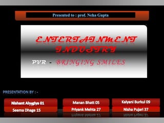 ENTERTAINMENT
        INDUSTRY
 PVR -   BRINGING SMILES




01
 