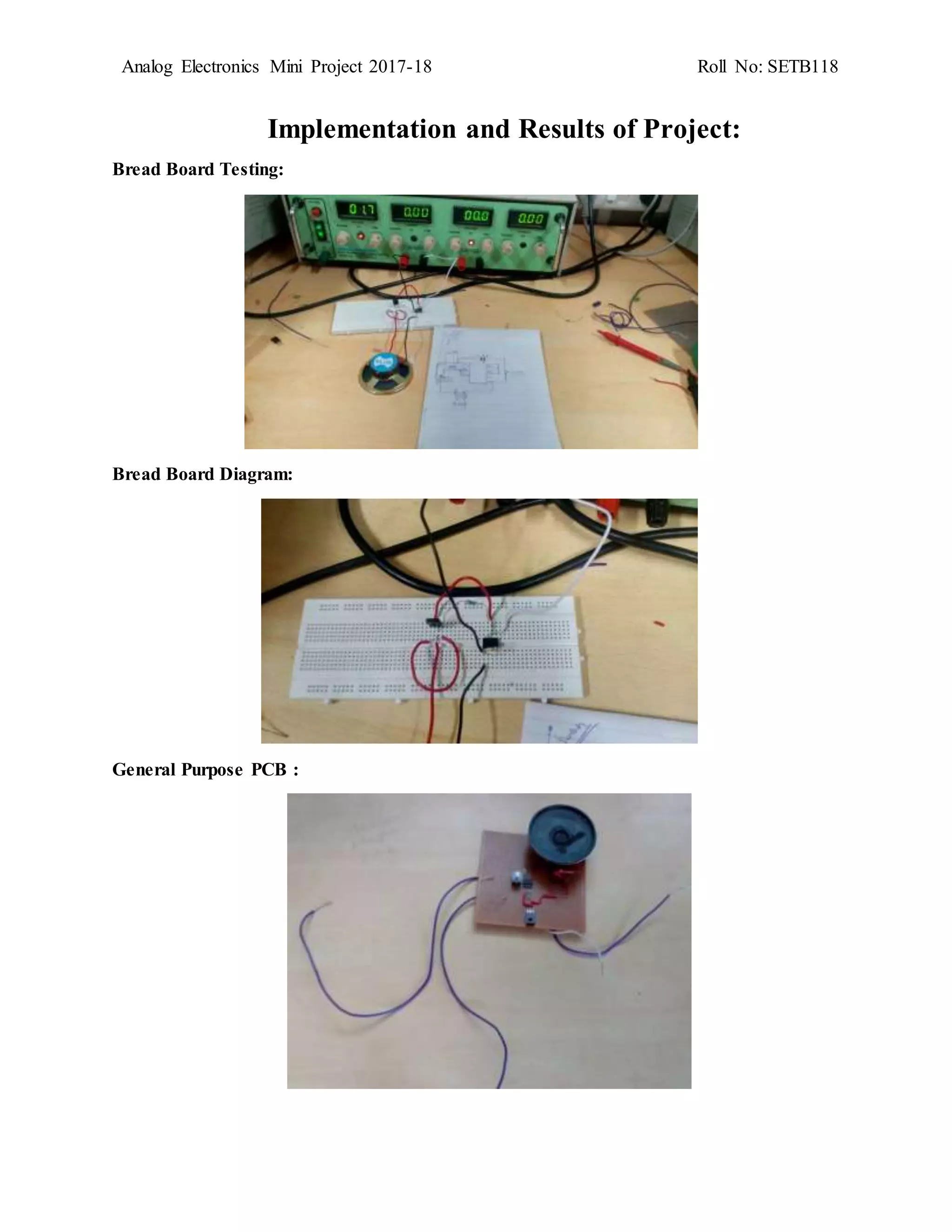 Analog Electronics Mini Project 2017-18 Roll No: SETB118
Implementation and Results of Project:
Bread Board Testing:
Bread Board Diagram:
General Purpose PCB :
 