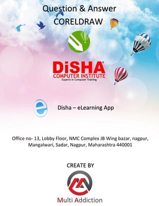 CREATE BY
Question & Answer
CORELDRAW
Disha – eLearning App
Office no- 13, Lobby Floor, NMC Complex JB Wing bazar, nagpur,
Mangalwari, Sadar, Nagpur, Maharashtra 440001
 
