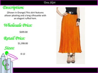 Description:
Sizes:
Retail Price:
(Shown in Orange) This skirt features
allover pleating and a long silhouette with
an elegant ruffed hem.
0-12
$1,398.00
Tora Skirt
Wholesale Price:
$699.00
 