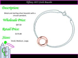 Description:
Sizes:
Retail Price:
$175.00
Metal and sterling silver bracelet with a
circular pendant.
Small, Medium, Large.
Tiffany 1837 Circle Bracelet
Wholesale Price:
$87.50
 