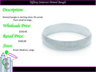 Description:
Sizes:
Retail Price:
$500.00
Small, Medium, Large
Domed bangle in sterling silver, fits wrists
from small to large.
Tiffany Somerset Domed Bangle
Wholesale Price:
$250.00
 