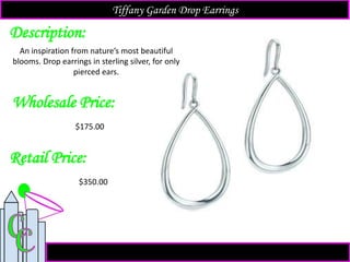 Description:
Retail Price:
$350.00
An inspiration from nature’s most beautiful
blooms. Drop earrings in sterling silver, for only
pierced ears.
Tiffany Garden Drop Earrings
Wholesale Price:
$175.00
 