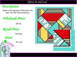 Description:
Sizes:
Retail Price:
Made in the signature Tiffany Blue silk
with a De Stijl inspired pattern.
26” sq ft
$175.00
Tiffany De Stijl Scarf
Wholesale Price:
$87.50
 