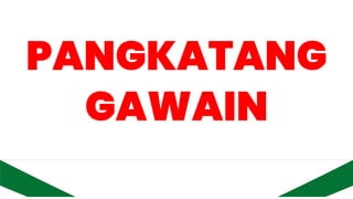 PANGKATANG
GAWAIN
 