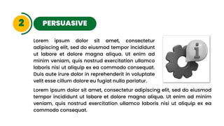 PERSUASIVE
2
Lorem ipsum dolor sit amet, consectetur
adipiscing elit, sed do eiusmod tempor incididunt
ut labore et dolore magna aliqua. Ut enim ad
minim veniam, quis nostrud exercitation ullamco
laboris nisi ut aliquip ex ea commodo consequat.
Duis aute irure dolor in reprehenderit in voluptate
velit esse cillum dolore eu fugiat nulla pariatur.
Lorem ipsum dolor sit amet, consectetur adipiscing elit, sed do eiusmod
tempor incididunt ut labore et dolore magna aliqua. Ut enim ad minim
veniam, quis nostrud exercitation ullamco laboris nisi ut aliquip ex ea
commodo consequat.
 