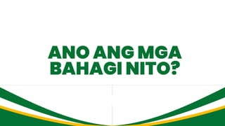 ANO ANG MGA
BAHAGI NITO?
 
