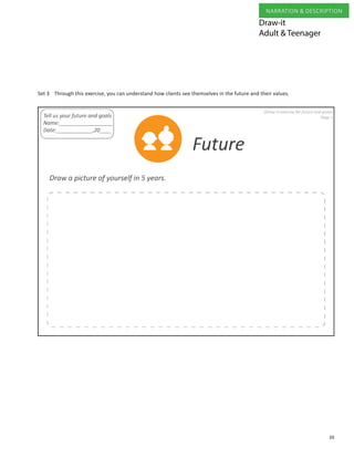 39
NARRATION & DESCRIPTION
Through this exercise, you can understand how clients see themselves in the future and their values.Set 3
Draw-it
Adult & Teenager
 