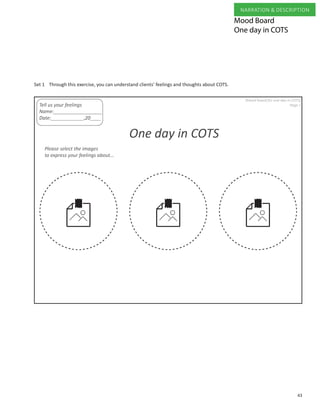 43
NARRATION & DESCRIPTION
Mood Board
One day in COTS
Through this exercise, you can understand clients’ feelings and thoughts about COTS.Set 1
 