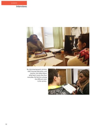 62
EVENTS
By interviewing guest services
staff, housing specialists, and
coaches, we talked about
what basic issues they face
everyday, the barriers among
the different roles
in the service.
Interviews
 