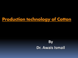 Production technology of Cotton
By
Dr. Awais Ismail
 