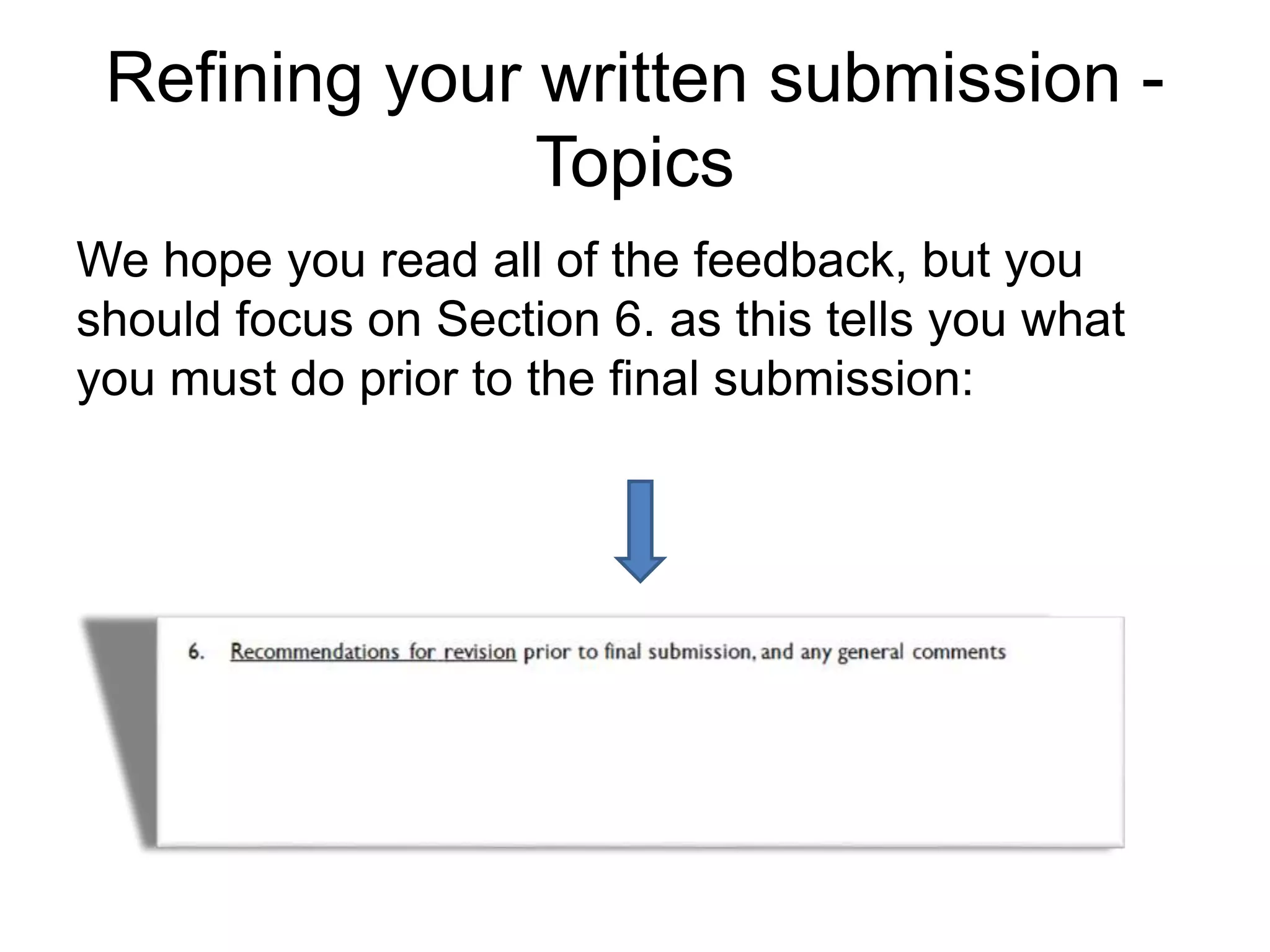 Refining your written submission -
Topics
We hope you read all of the feedback, but you
should focus on Section 6. as this tells you what
you must do prior to the final submission:
 