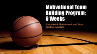 Motivational Team
Building Program:
6 Weeks
Educational, Motivational, and Team
Building Exercises
 