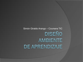 Simón Giraldo Arango – Coursera TIC
 