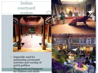 Indian
courtyard
system
 Especially used for
performing ceremonial
activities and worship of
god & goddess
 Playground and hangouts
for children and adults
13
 
