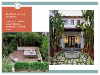 Courtyard can be in
any shape,
l-shaped courtyard,
square shaped,
rectangular shaped,
soon
15
 