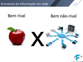 Economia da informação em rede
x
Bem rival Bem não-rival
 