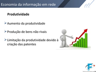 Economia da informação em rede
Produtividade
Aumento da produtividade
Produção de bens não rivais
Limitação da produtividade devido à
criação das patentes
 
