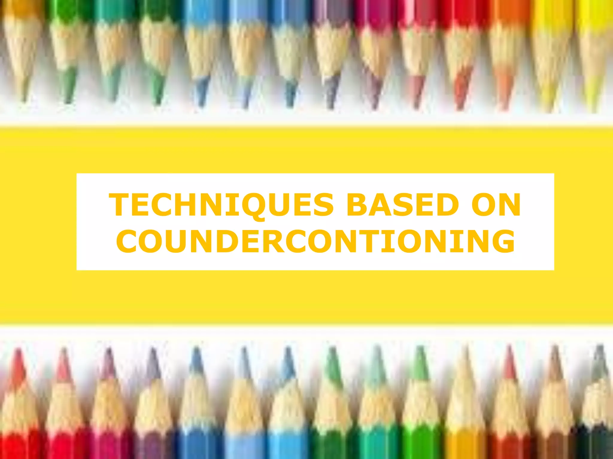 TECHNIQUES BASED ON
COUNDERCONTIONING

 