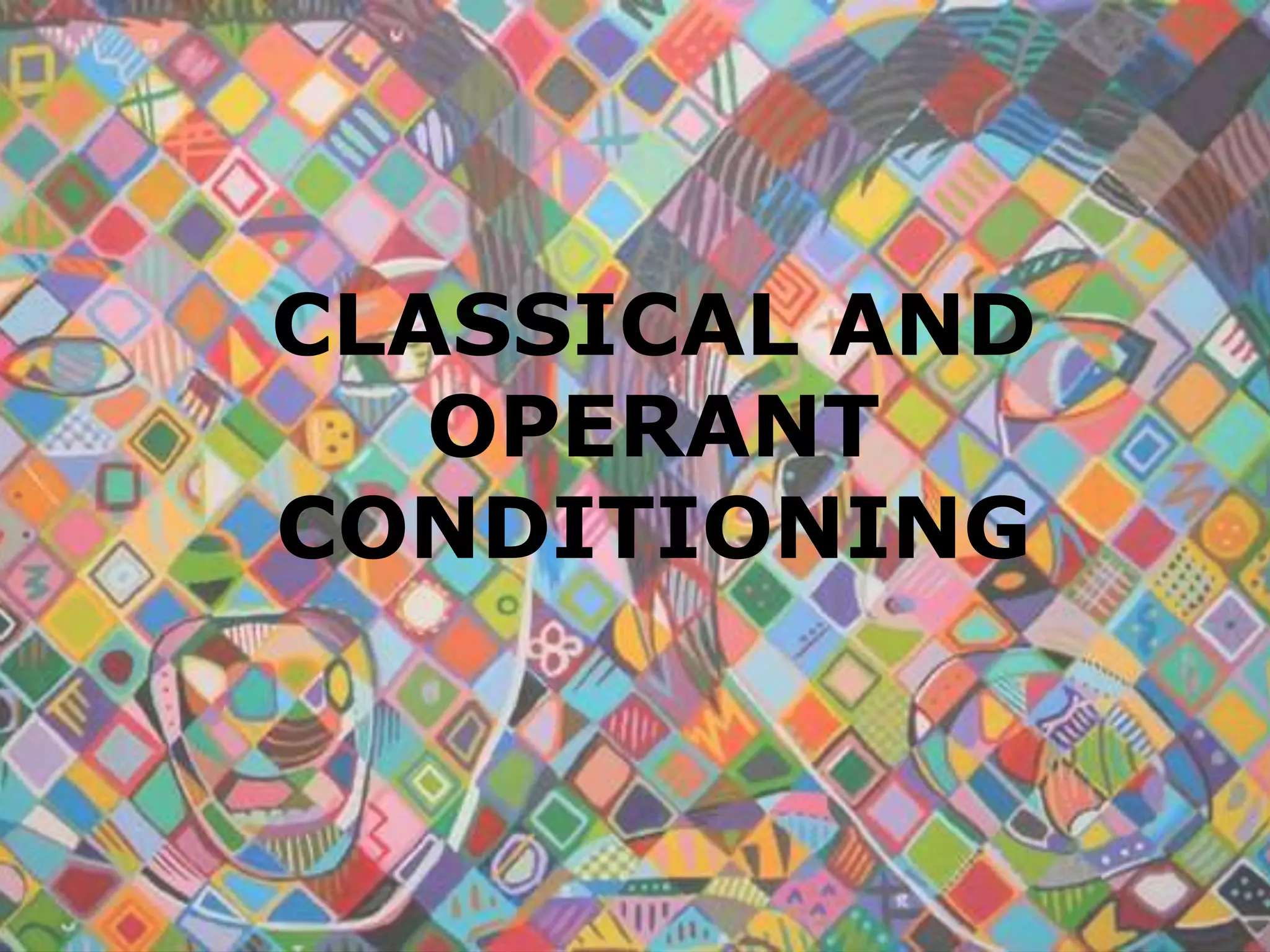 CLASSICAL AND
OPERANT
CONDITIONING

 
