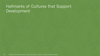 Hallmarks of Cultures that Support
Development
© 2020 Julie Winkle Giulioni, Help Them Grow or Watch Them Go, Berrett-Koehler.25
 