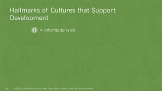 Hallmarks of Cultures that Support
Development
▪ Information-rich
© 2020 Julie Winkle Giulioni, Help Them Grow or Watch Them Go, Berrett-Koehler.26
 