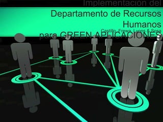 Implementación del Departamento de RecursosHumanospara GREEN APLICACIONES Castillo, Frewa, Lyons & Sosa 