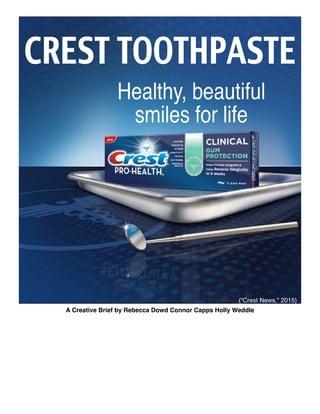 (“Crest News,” 2015)
CREST TOOTHPASTE
Healthy, beautiful
smiles for life
A Creative Brief by Rebecca Dowd Connor Capps Holly Weddle
 