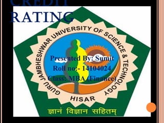CREDIT 
RATING 
Presented By: Sumit 
Roll no:- 14104024 
Class: MBA (Finance) 
1 
 