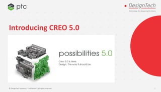 Introducing CREO 5.0
© DesignTech Systems | Confidential | All rights reserved. 1
 