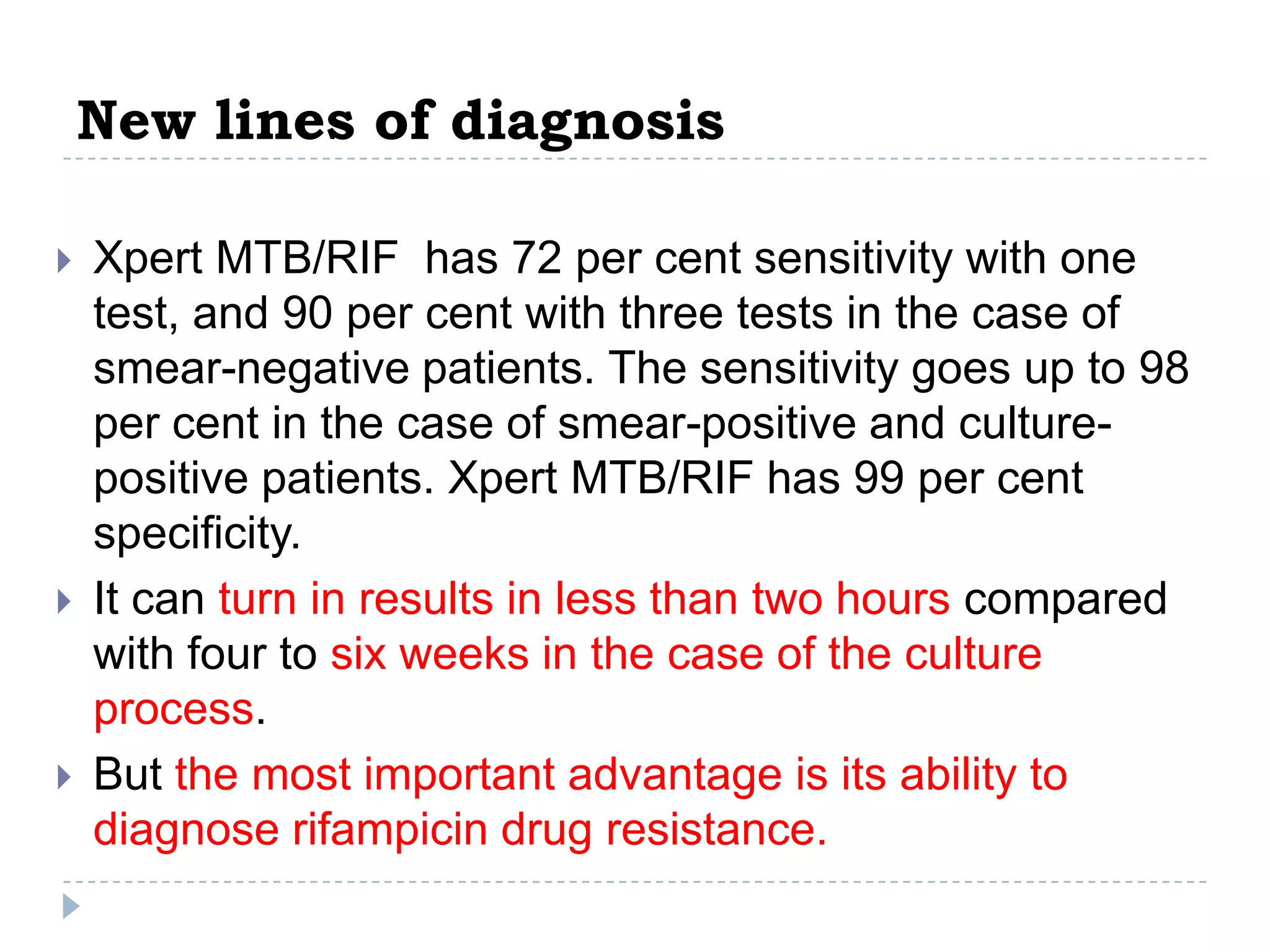 New lines of diagnosis






Xpert MTB/RIF has 72 per cent sensitivity with one
test, and 90 per cent with three tests in the case of
smear-negative patients. The sensitivity goes up to 98
per cent in the case of smear-positive and culturepositive patients. Xpert MTB/RIF has 99 per cent
specificity.
It can turn in results in less than two hours compared
with four to six weeks in the case of the culture
process.
But the most important advantage is its ability to
diagnose rifampicin drug resistance.

 