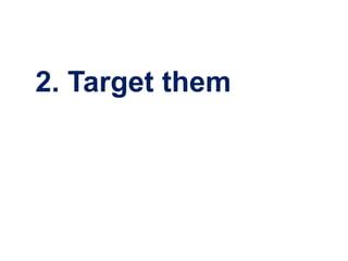 2. Target them
 