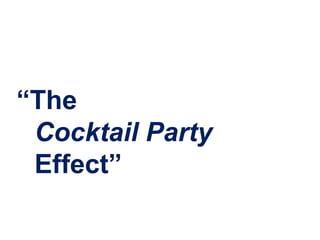 “The
 Cocktail Party
 Effect”
 