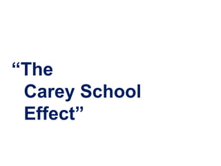 “The
 Carey School
 Effect”
 