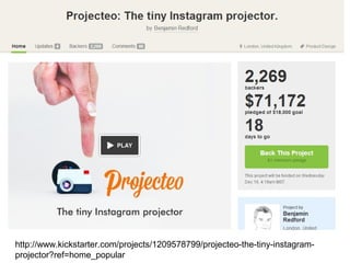 http://www.kickstarter.com/projects/1209578799/projecteo-the-tiny-instagram-
projector?ref=home_popular
 
