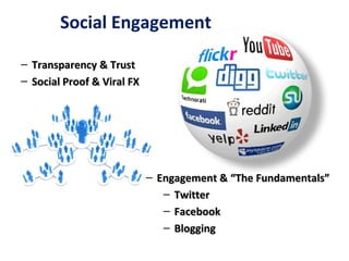 Social Engagement

– Transparency & Trust
– Social Proof & Viral FX




                            – Engagement & “The Fundamentals”
                               – Twitter
                               – Facebook
                               – Blogging
 