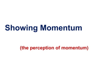 Showing Momentum

   (the perception of momentum)
 