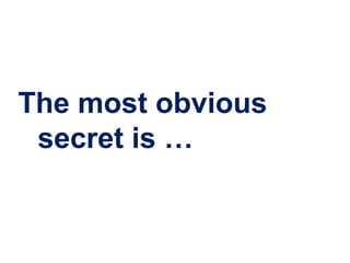 The most obvious
 secret is …
 