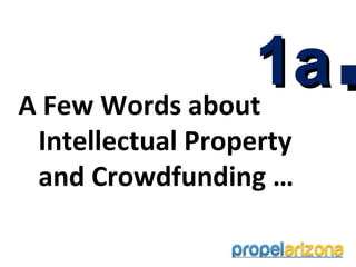 1a
A Few Words about
 Intellectual Property
                         .
 and Crowdfunding …
 