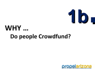 WHY …
                   1b
 Do people Crowdfund?
                        .
 