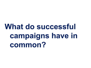 What do successful
 campaigns have in
 common?
 