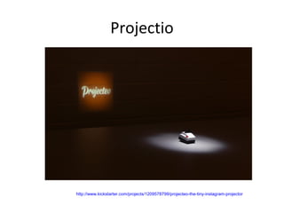 Projectio




http://www.kickstarter.com/projects/1209578799/projecteo-the-tiny-instagram-projector
 