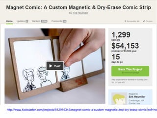 http://www.kickstarter.com/projects/812916345/magnet-comic-a-custom-magnetic-and-dry-erase-comic?ref=hom
 
