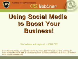 Using Social Media  to Boost Your Business! The webinar will begin at 1:00PM CST. If you haven’t already, call into the webinar by dialing 866-699-3239 and then entering the event number  669 375 087 . If you need technical assistance call WebEx at 1-866-229-3239 or email  [email_address]   